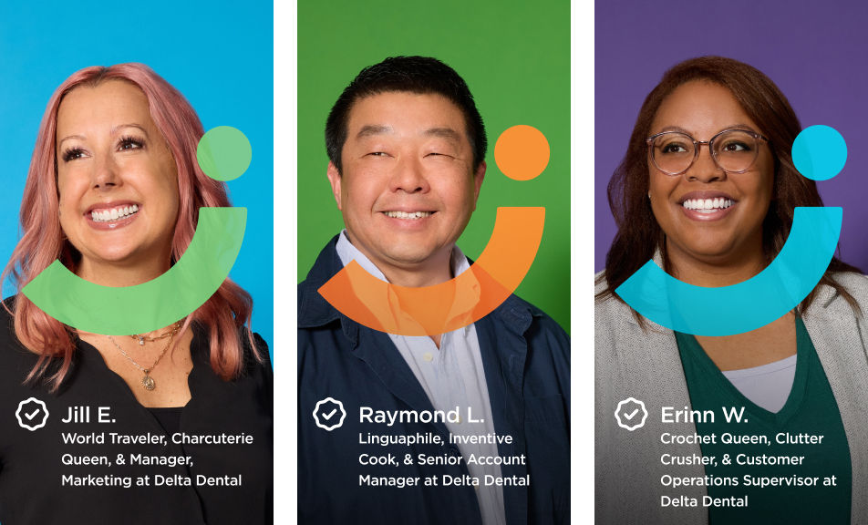 Jill E. World Traveler, Charcuterie; Queen, & Manager, Marketing at Delta Dental. Raymond L. Linguaphile, Inventive Cook, & Senior Account Manager at Delta Dental. Erinn W. Crochet Queen, Clutter Crusher, & Customer OPerations Supervisor at Delta Dental.